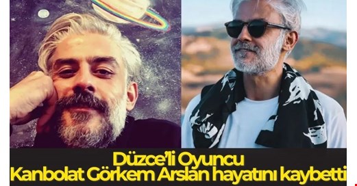 Düzceli Ünlü oyuncu Kanbolat Görkem Arslan'ı kaybettik!..