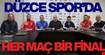 DÜZCESPOR’DA “HER MAÇ BİR FİNAL”