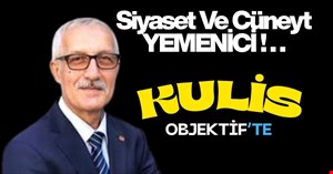 KULİS-OBJEKTİF’te Erol TAYHAN “SİYASET VE CÜNEYT YEMENİCİ” Yİ YORUMLADI