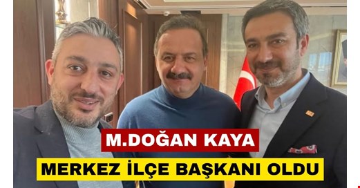 Muhammed Doğan Kaya , Merkez İlçe Başkanı oldu.