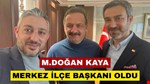Muhammed Doğan Kaya , Merkez İlçe Başkanı oldu.