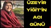 Üzeyir Yiğit’in Acı Günü