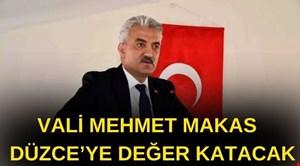 VALİ MEHMET MAKAS DÜZCE’YE DEĞER KATACAK
