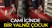 Yardım için cami içinde "bir yalnız çocuk!..