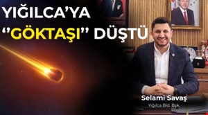 YIĞILCA’YA “GÖKTAŞI” DÜŞTÜ, YERİ ARANIYOR