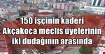 150 işçinin kaderi meclis üyelerinin omzunda