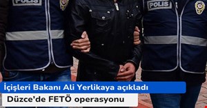 İçişleri Bakanı açıkladı! Düzce’de FETÖ operasyonu