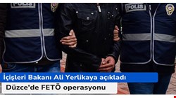 İçişleri Bakanı açıkladı! Düzce’de FETÖ operasyonu