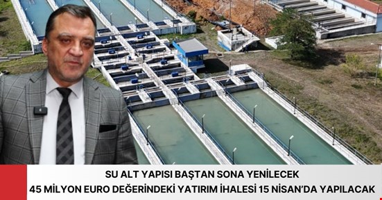 İçme suyu için 45 milyon Euro’luk yatırımın ihalesi 25 Nisan’da
