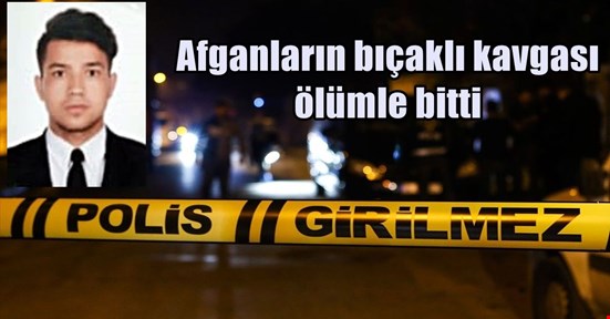 İki Afganlı arasında çıkan bıçaklı kavga ölümle bitti