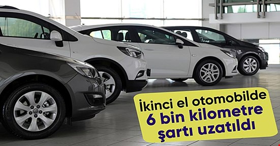 İkinci el araç satışında 6 ay ve 6 bin kilometre şartı uzatıldı