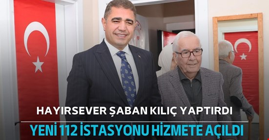 Şaban Kılıç söz verdi yaptı! Yeni 112 Acil istasyonu açıldı