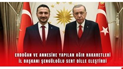 Şengüloğlu ‘Cumhurbaşkanı Erdoğan’a’ hakaret edenlere ateş püskürdü