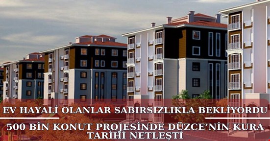 500 bin konut projesinde Düzce’nin kura tarihi netleşti