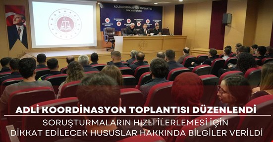 Adli koordinasyon toplantısında adli soruşturmalar süreci konuşuldu