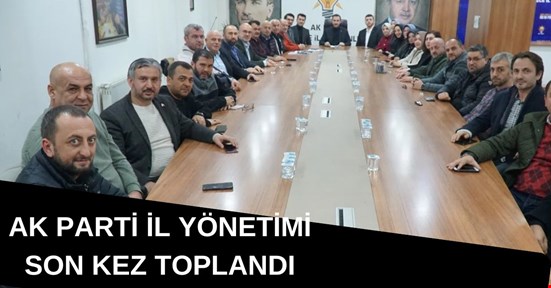 AK Parti il yönetimi son kez toplandı