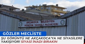 Akçakoca’ya yakışmayan pazaryeri için gözler mecliste