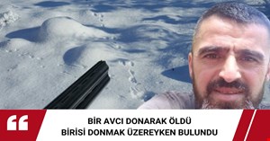 Avcılardan birisi donarak öldü birisi donmak üzereyken bulundu