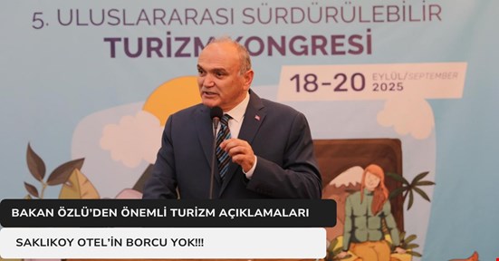 Bakan Özlü’den turizm konusunda önemli açıklamalar! Saklıkoy Otel’in borcu yok