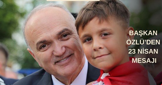 Başkan Özlü’den 23 Nisan mesajı
