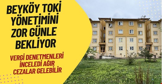 Beyköy TOKİ Yönetiminde usulsüzlük iddiaları üzerine denetim başlatıldı