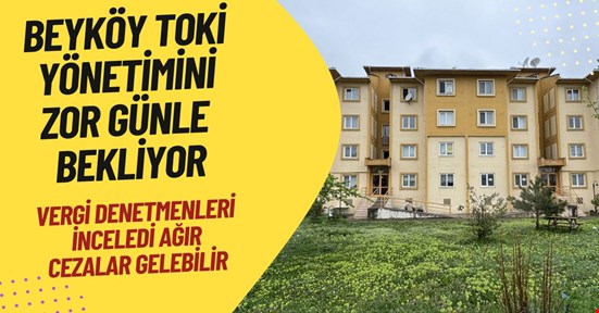 Beyköy TOKİ Yönetiminde usulsüzlük iddiaları üzerine denetim başlatıldı