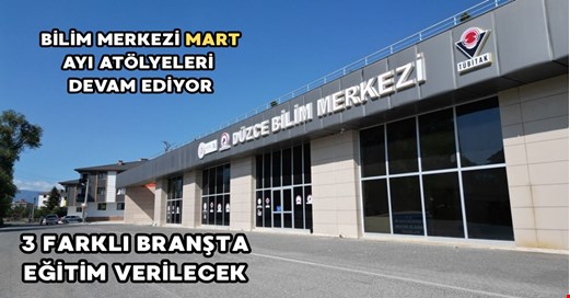 Bilim Merkezi Mart ayı atölyelerinde 3 farklı bölüm açılacak