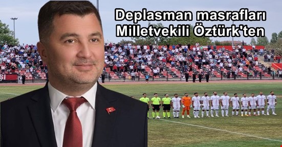 Deplasman masrafları Milletvekili Öztürk’ten