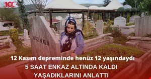 Deprem olduğunda henüz 12 yaşındaydı