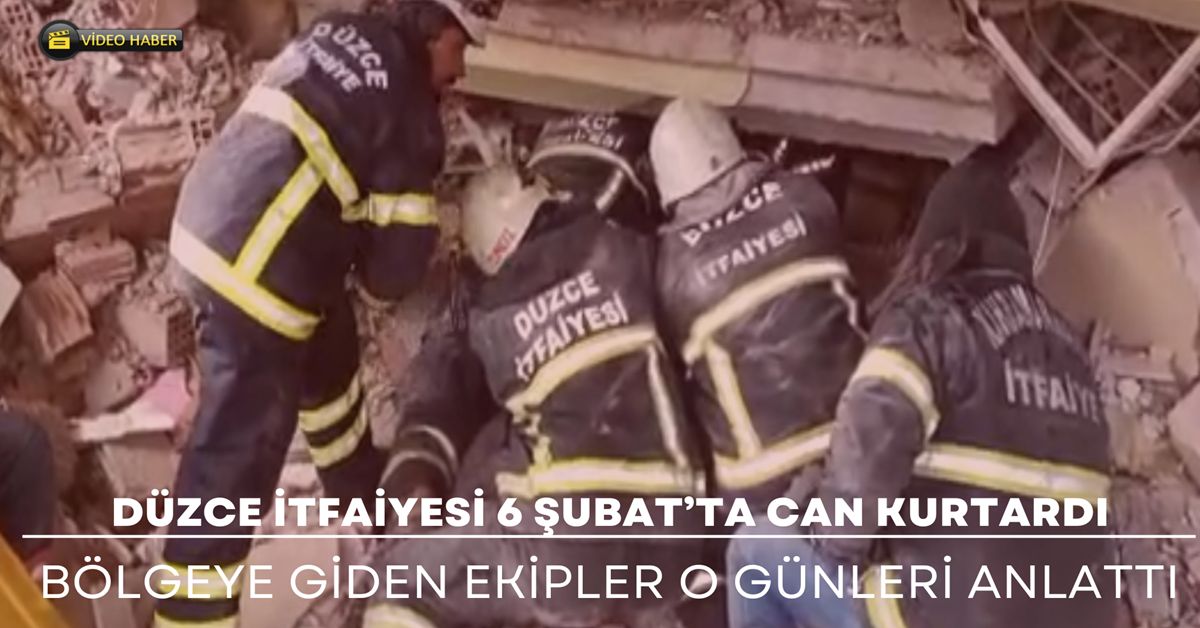 Düzce İtfaiyesi personeli 6 Şubat’ta yaşadıklarını anlattılar