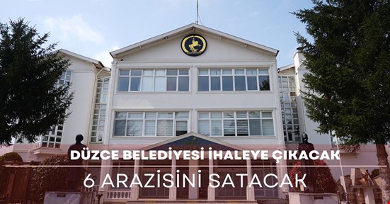 Düzce Belediyesi 6 arsasını satışa çıkardı