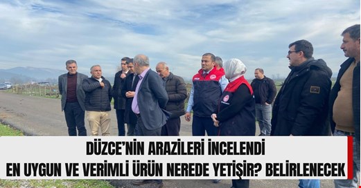 Düzce’nin arazisi ve araziye en uygun ürünlerin yetişeceği alanlar incelendi