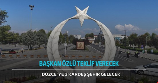 Düzce’ye 3 kardeş şehir geliyor