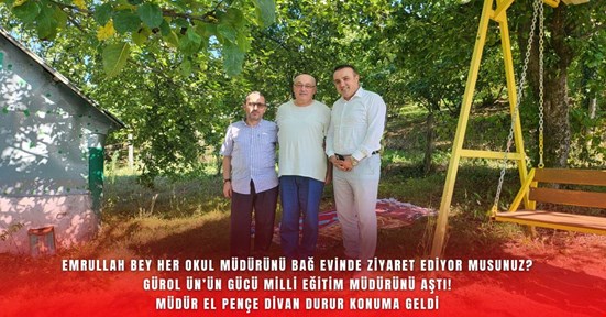 Emrullah bey her okul müdürünü bağ evinde ziyaret ediyor musunuz?
