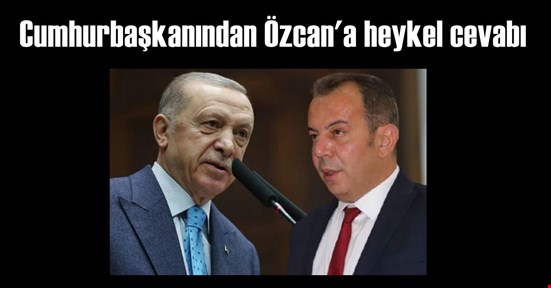 Erdoğan’dan, Tanju Özcan’a heykel cevabı