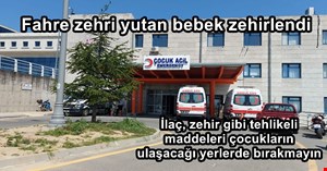 Fare zehri yutan bebek zehirlendi