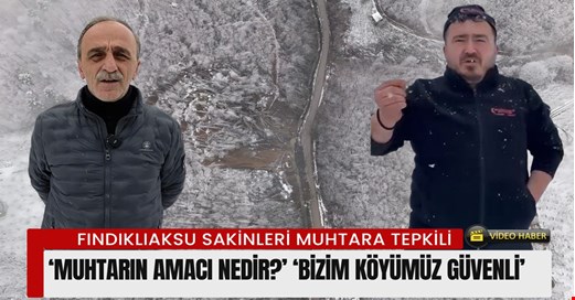 Fındıklıaksu Köyü sakinlerinden Muhtar Zekeriya Beyaz’a tepki