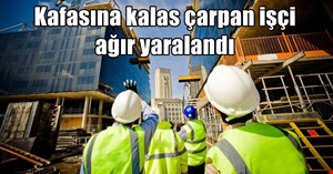 Kafasına kalas düşen işçi ağır yaralandı