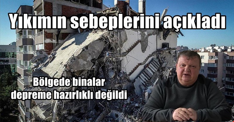 Kaya, deprem bölgesinde yaşanan yıkımın sebeplerini açıkladı