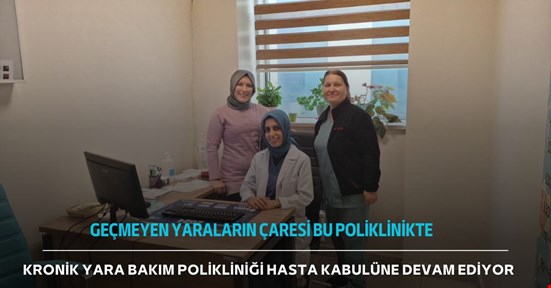 Kronik yara bakım polikliniği hasta kabulüne devam ediyor