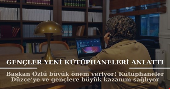 Kütüphaneler Düzce ve gençler için büyük kazanım! Kendileri de öyle söylüyor