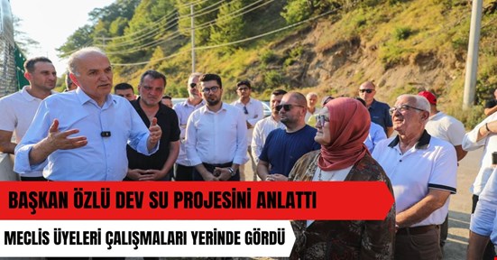 Meclis üyeleri Düzce’nin su sorununa çare olacak yatırımı yerinde gördü