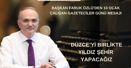 Özlü’den 10 Ocak Gazeteciler gününde önemli mesaj! Düzce’yi birlikte yıldız yapacağız