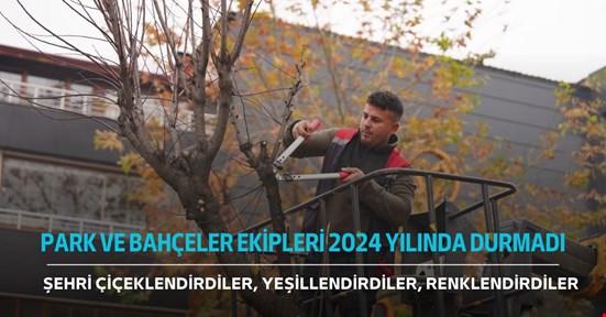 Park bahçeler müdürlüğü 2024 yılında aralıksız çalıştı