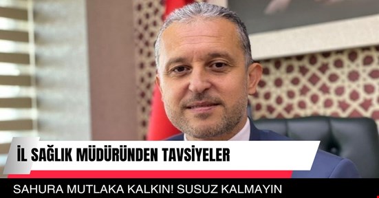 Sahura mutlaka kalkın! Susuz kalmayın