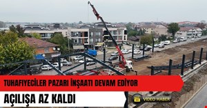 Tuhafiyeciler pazarında açılışa az kaldı!