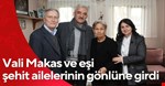 Vali Makas şehit ailelerini yalnız bırakmıyor