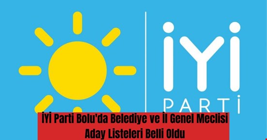 İYİ Parti Bolu'da Belediye ve İl Genel Meclisi Aday Listeleri Belli Oldu !