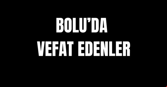 Bolu'da Vefat Edenler (15 Şubat 2024)