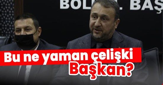 Bu ne yaman çelişki Başkan?